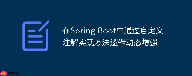 在Spring Boot中通过自定义注解实现方法逻辑动态增强