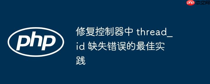 修复控制器中 thread_id 缺失错误的最佳实践