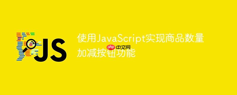 使用JavaScript实现商品数量加减按钮功能
