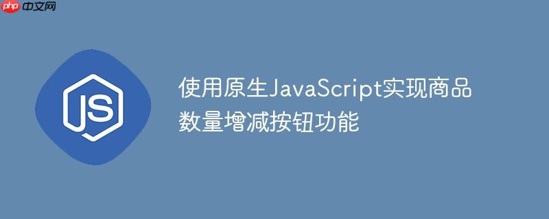 使用原生JavaScript实现商品数量增减按钮功能