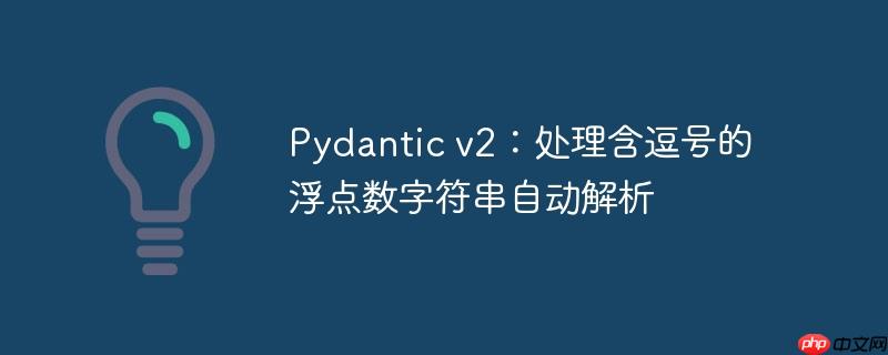 Pydantic v2：处理含逗号的浮点数字符串自动解析