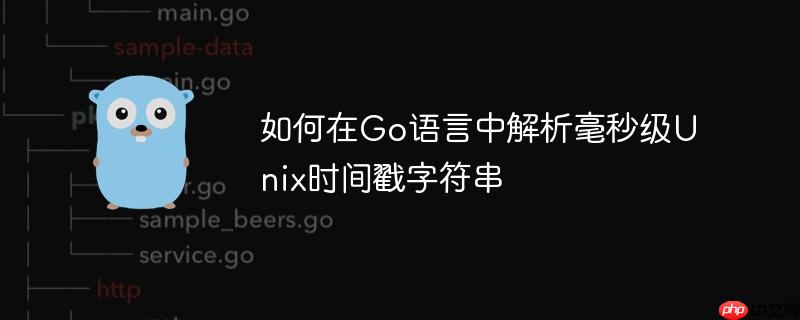 如何在Go语言中解析毫秒级Unix时间戳字符串