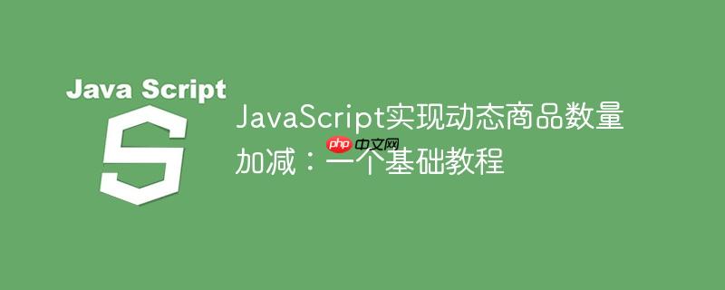 JavaScript实现动态商品数量加减：一个基础教程