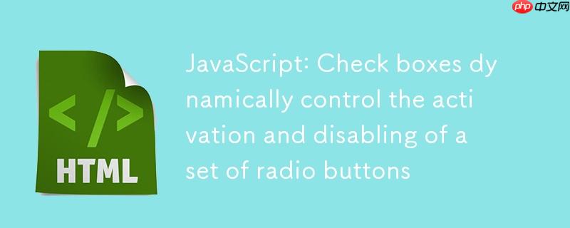 JavaScript:复选框动态控制一组单选按钮的启用与禁用