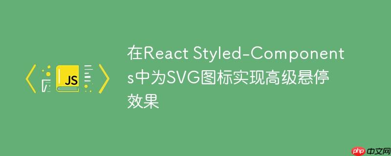 在React Styled-Components中为SVG图标实现高级悬停效果