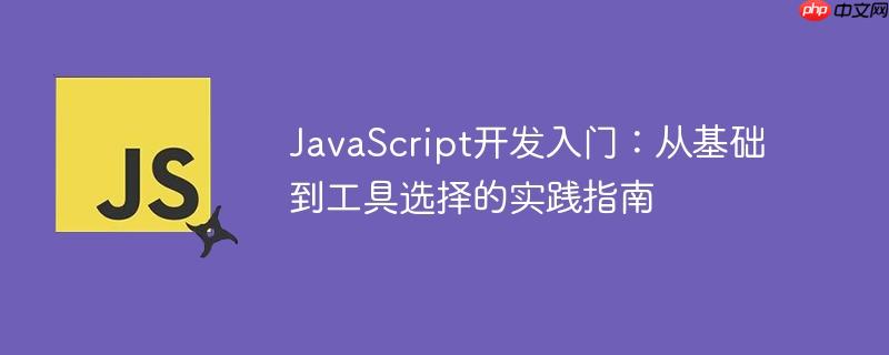 JavaScript开发入门:从基础到工具选择的实践指南