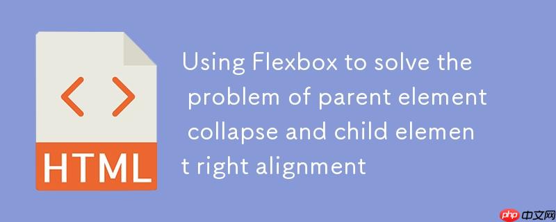 利用 Flexbox 解决父元素塌陷与子元素右对齐问题