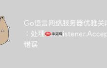 Go语言网络服务器优雅关闭：处理net.Listener.Accept错误