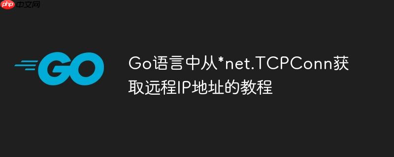 Go语言中从*net.TCPConn获取远程IP地址的教程