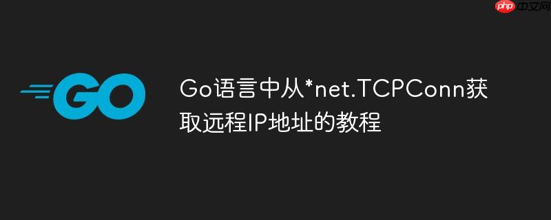 Go语言中从*net.TCPConn获取远程IP地址的教程