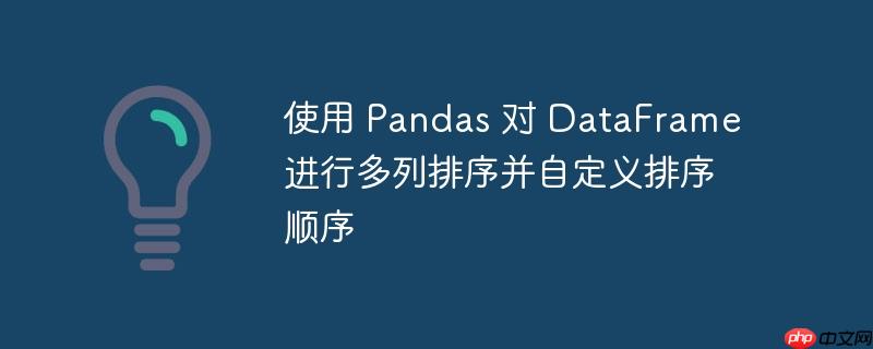 使用 pandas 对 dataframe 进行多列排序并自定义排序顺序