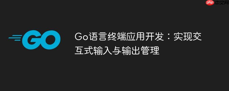 Go语言终端应用开发:实现交互式输入与输出管理