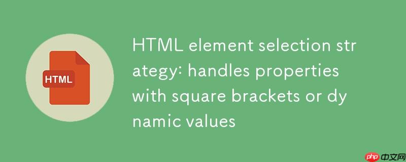 HTML元素选择策略：处理带方括号或动态值的属性