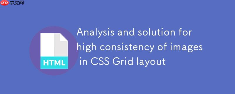 CSS Grid布局中图片高度一致性问题解析与解决方案
