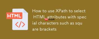 如何使用XPath选择带有特殊字符（如方括号）的HTML属性
