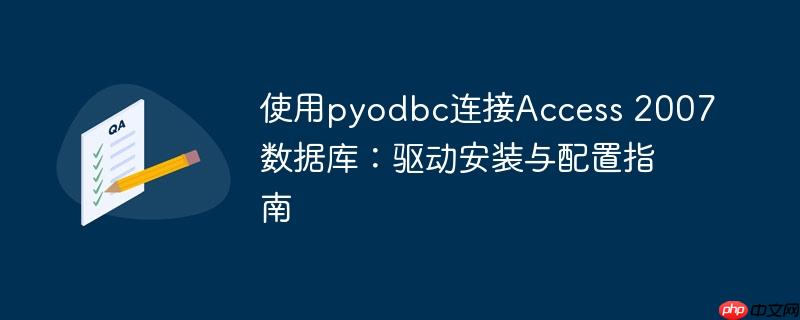 使用pyodbc连接Access 2007数据库：驱动安装与配置指南
