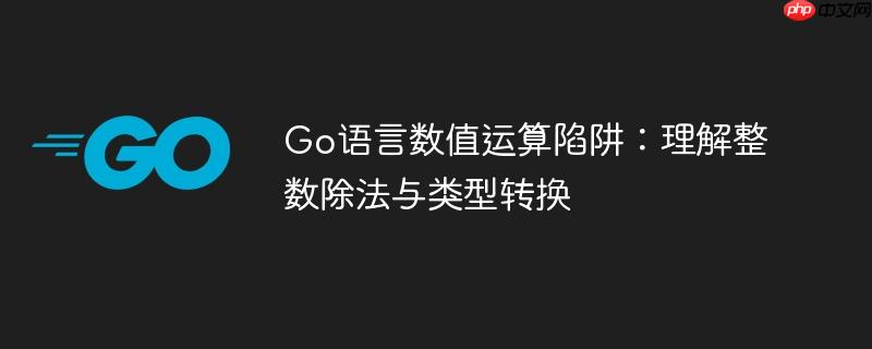 Go语言数值运算陷阱：理解整数除法与类型转换