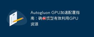 Autogluon GPU加速配置指南：确保模型有效利用GPU资源