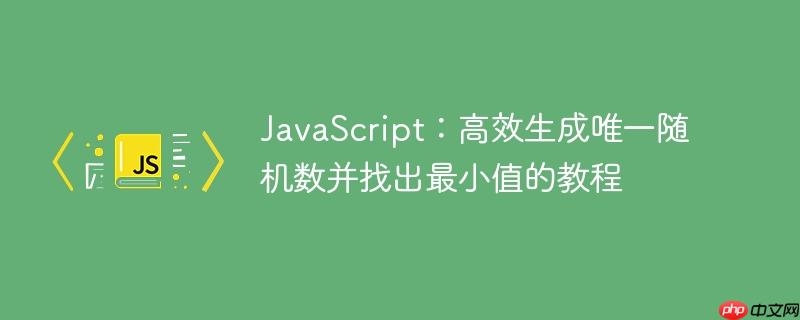 JavaScript：高效生成唯一随机数并找出最小值的教程