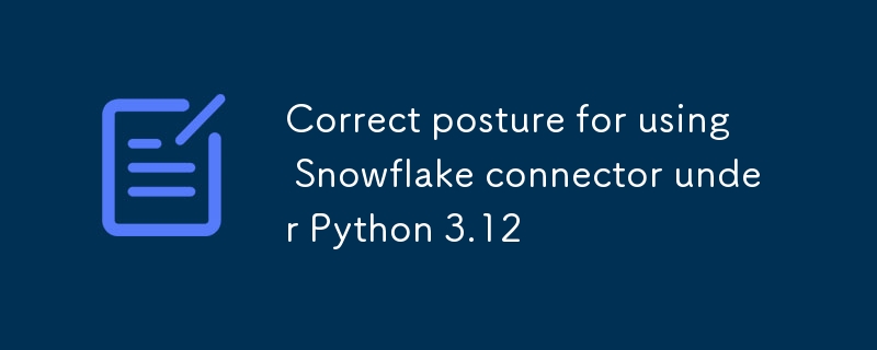 Posture correcte pour l'utilisation du connecteur de flocon de neige sous Python 3.12