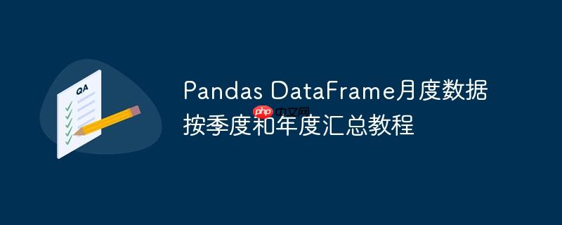 Pandas DataFrame月度数据按季度和年度汇总教程