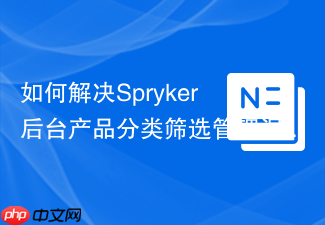 如何解决Spryker后台产品分类筛选管理混乱的问题，使用spryker/product-category-filter-gui模块让效率飞升