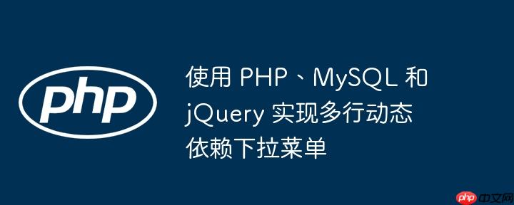 使用 PHP、MySQL 和 jQuery 实现多行动态依赖下拉菜单