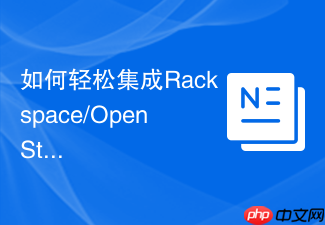 如何轻松集成Rackspace/OpenStack云服务?使用Composer与PHPSDK让云开发更简单