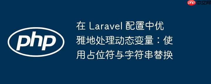 在 Laravel 配置中优雅地处理动态变量:使用占位符与字符串替换