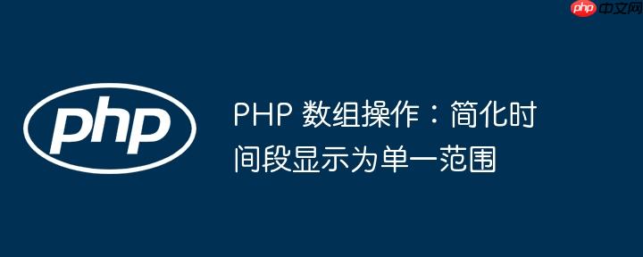 PHP 数组操作：简化时间段显示为单一范围
