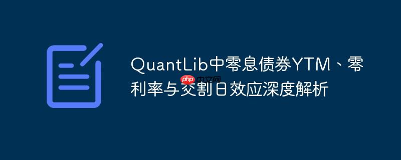 QuantLib中零息债券YTM、零利率与交割日效应深度解析
