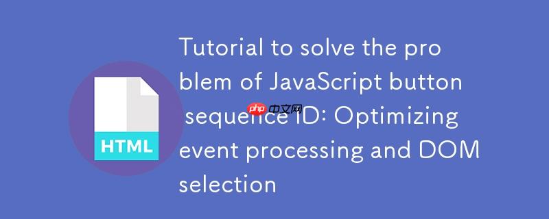 解决JavaScript按钮序列ID问题的教程：优化事件处理与DOM选择