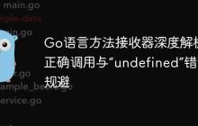 Go语言方法接收器深度解析：正确调用与“undefined”错误规避