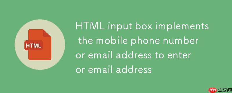 HTML输入框实现手机号或邮箱二选一输入