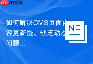 如何解决CMS页面内容更新慢、缺乏动态性问题，使用spryker/cms-content-widget可以让内容管理更灵活高效
