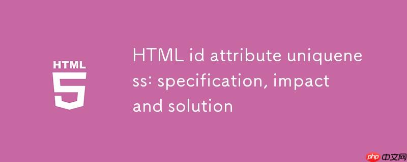 HTML id 属性唯一性：规范、影响与解决方案