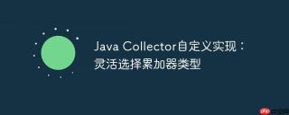 Java Collector自定义实现：灵活选择累加器类型
