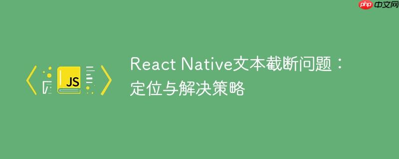 React Native文本截断问题:定位与解决策略