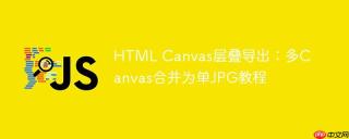 HTML Canvas层叠导出：多Canvas合并为单JPG教程
