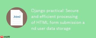 Django实战：安全高效地处理HTML表单提交与用户数据存储