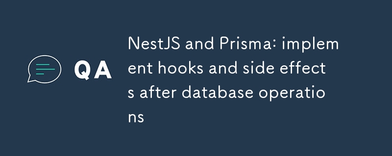 NestJS與Prisma:實現(xiàn)數(shù)據(jù)庫操作后的鉤子與副作用處理