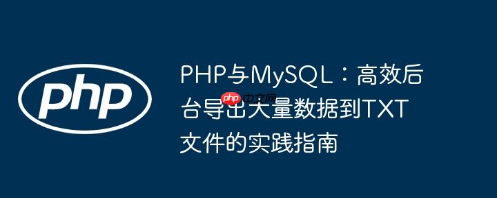 PHP与MySQL：高效后台导出大量数据到TXT文件的实践指南