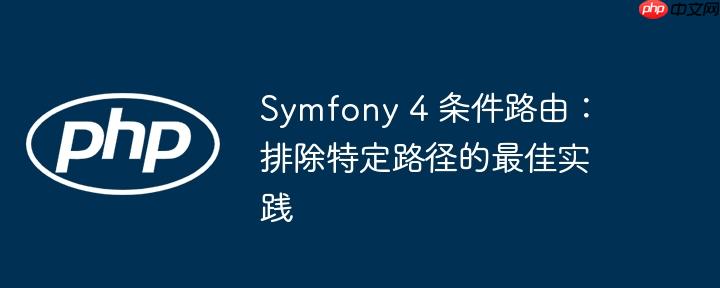 Symfony 4 条件路由:排除特定路径的最佳实践