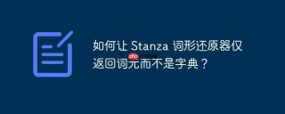 如何让 Stanza 词形还原器仅返回词元而不是字典？
