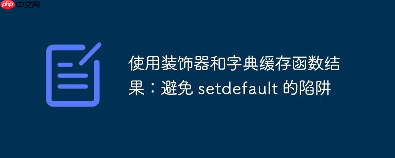 使用装饰器和字典缓存函数结果:避免 setdefault 的陷阱