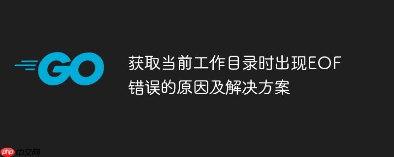 获取当前工作目录时出现eof错误的原因及解决方案