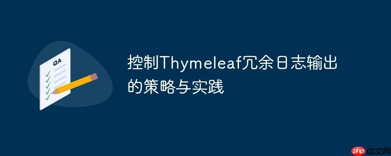 控制Thymeleaf冗余日志输出的策略与实践