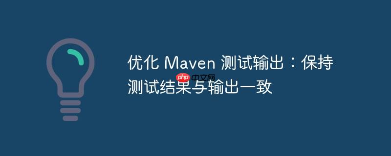 优化 maven 测试输出:保持测试结果与输出一致