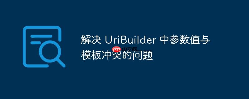 解决 uribuilder 中参数值与模板冲突的问题