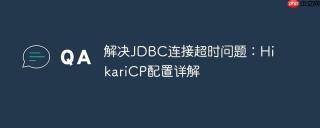 解决JDBC连接超时问题：HikariCP配置详解